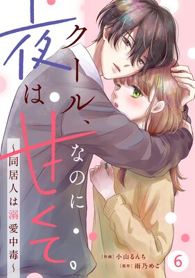 【バラ売り】noicomiクール、なのに夜は甘くて。〜同居人は溺愛中毒〜6巻
