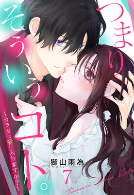 つまり そういうコト。〜カラダは愛に入りますか?〜 第7話【単話売】