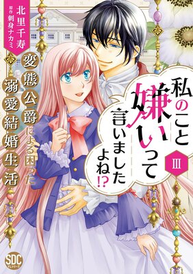 私のこと嫌いって言いましたよね!?変態公爵による困った溺愛結婚生活【単行本版】3【電子限定特典付き】