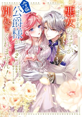 破局予定の悪女のはずが、冷徹公爵様が別れてくれません! 2【Renta!限定版】
