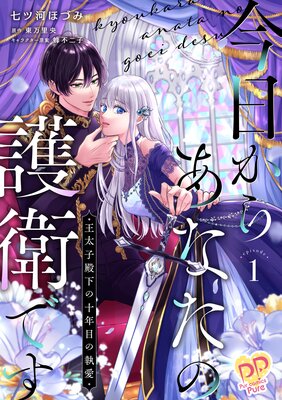 今日からあなたの護衛です 〜王太子殿下の十年目の執愛〜1【単行本版】
