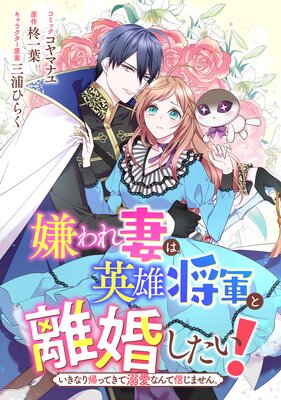 嫌われ妻は、英雄将軍と離婚したい! いきなり帰ってきて溺愛なんて信じません。 【連載版】 18