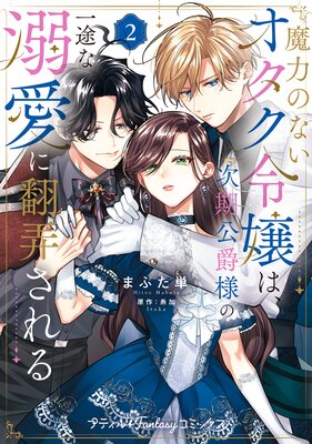 魔力のないオタク令嬢は、次期公爵様の一途な溺愛に翻弄される 2【電子限定特典付き】