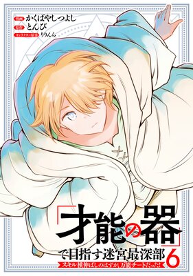 「才能の器」で目指す迷宮最深部 スキル横伸ばしのはずが、万能チートだった! (6)