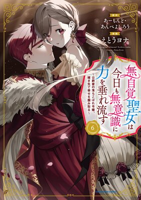 無自覚聖女は今日も無意識に力を垂れ流す 〜公爵家の落ちこぼれ令嬢、嫁ぎ先で幸せを掴み取る〜6【通常版・電子書店共通特典イラスト付】