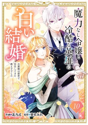 魔力なし令嬢と冷酷な英雄の白い結婚〜旦那様は前世で告白してきた教え子でした〜10