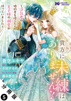貴方に未練はありません!〜浮気者の婚約者を捨てたら王子様の溺愛が待っていました〜(コミック) 分冊版 5