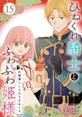 ひねくれ騎士とふわふわ姫様 古城暮らしと小さなおうち【分冊版】 15